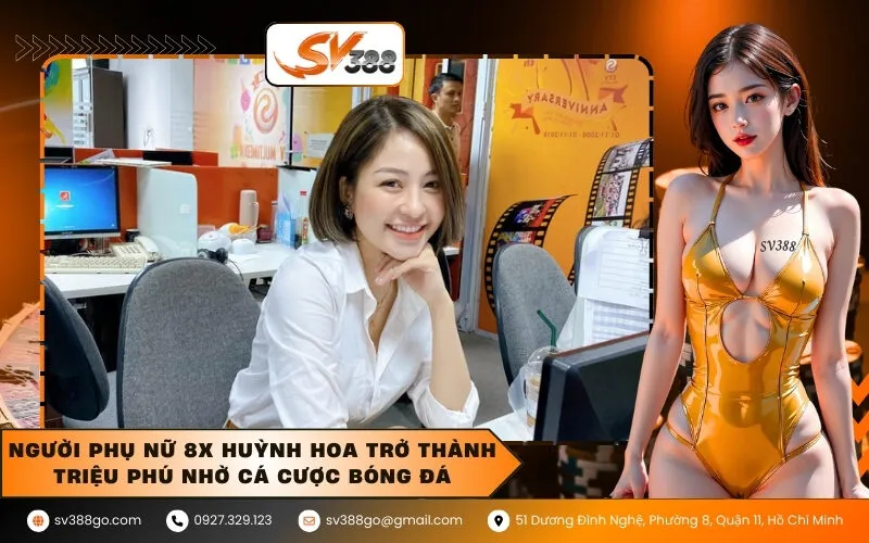 Người phụ nữ 8x Huỳnh Hoa trở thành triệu phú nhờ cá cược bóng đá